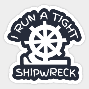 I RUN A TIGHT SHIPWRECK Sticker